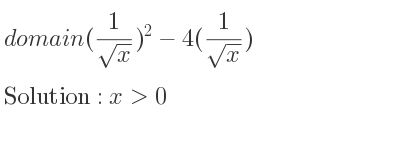 The domain of (1/(sqrt(x)))^2-4(1/(sqrt(x))) is x>0